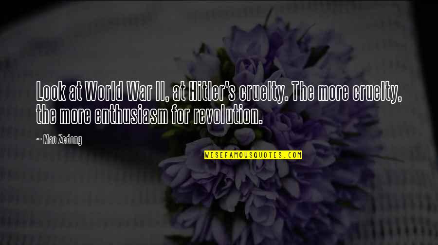 Hitler World War 2 Quotes By Mao Zedong: Look at World War II, at Hitler's cruelty. Hitler World War 2 Quotes By Mao Zedong: Look at World War II, at Hitler's cruelty.