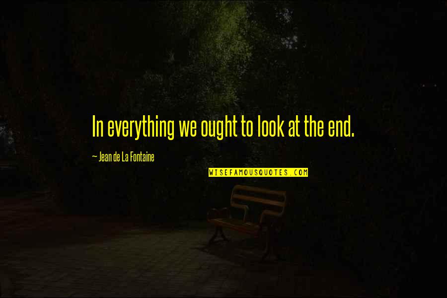 Hitler Wwii Quotes By Jean De La Fontaine: In everything we ought to look at the