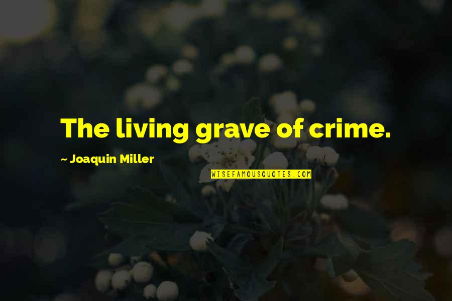 Hitlerian Complex Quotes By Joaquin Miller: The living grave of crime. Hitlerian Complex Quotes By Joaquin Miller: The living grave of crime.