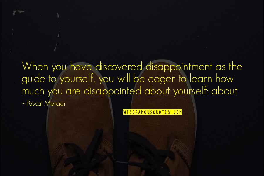 Hitlerio Quotes By Pascal Mercier: When you have discovered disappointment as the guide