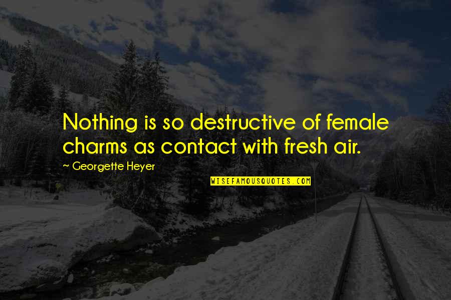Hitler's Canary Quotes By Georgette Heyer: Nothing is so destructive of female charms as