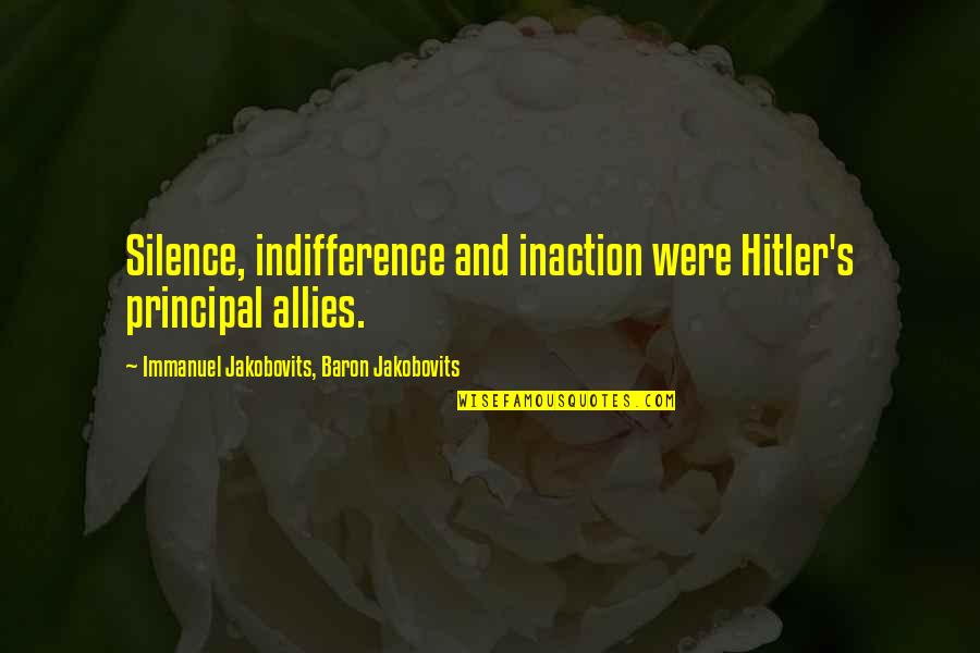Hitler's Quotes By Immanuel Jakobovits, Baron Jakobovits: Silence, indifference and inaction were Hitler's principal allies.