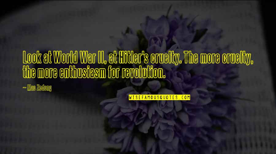 Hitler's Quotes By Mao Zedong: Look at World War II, at Hitler's cruelty.