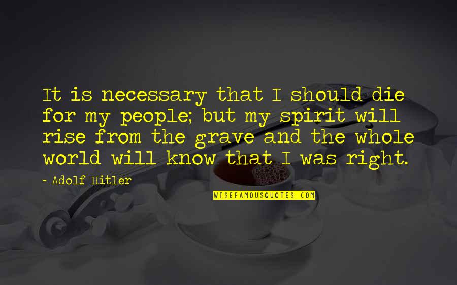 Hitler's Rise Quotes By Adolf Hitler: It is necessary that I should die for