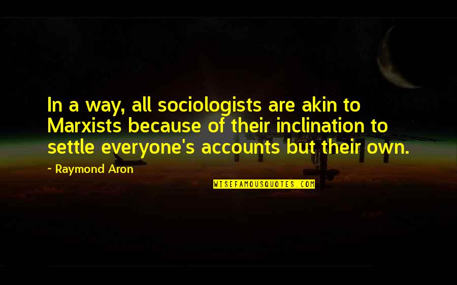 Hitless Hollow Quotes By Raymond Aron: In a way, all sociologists are akin to