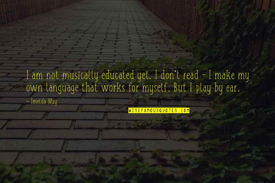 Hitline Quotes By Imelda May: I am not musically educated yet. I don't Hitline Quotes By Imelda May: I am not musically educated yet. I don't