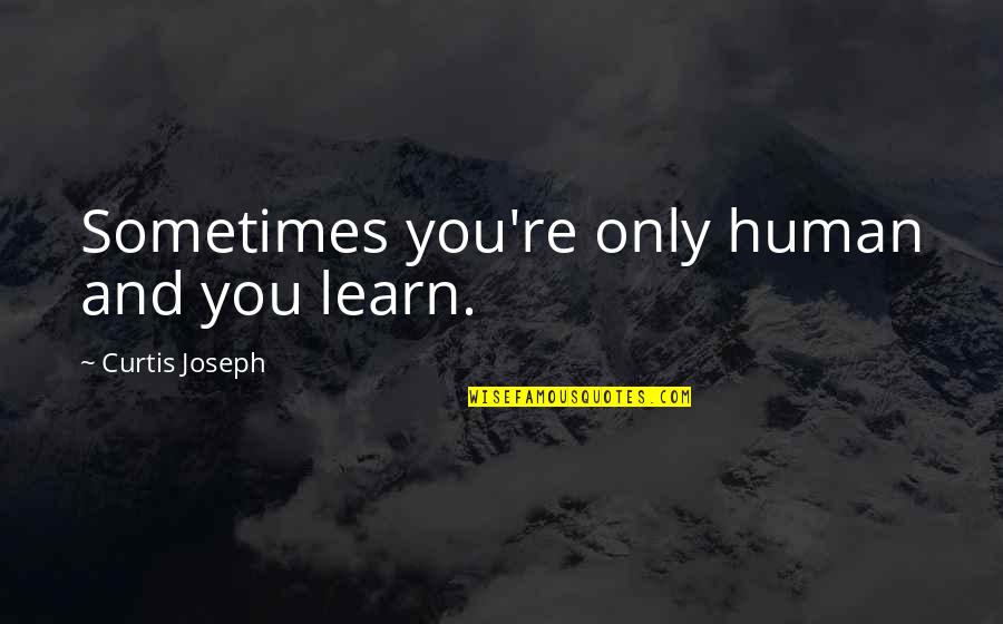 Hitmakers Book Quotes By Curtis Joseph: Sometimes you're only human and you learn. Hitmakers Book Quotes By Curtis Joseph: Sometimes you're only human and you learn.