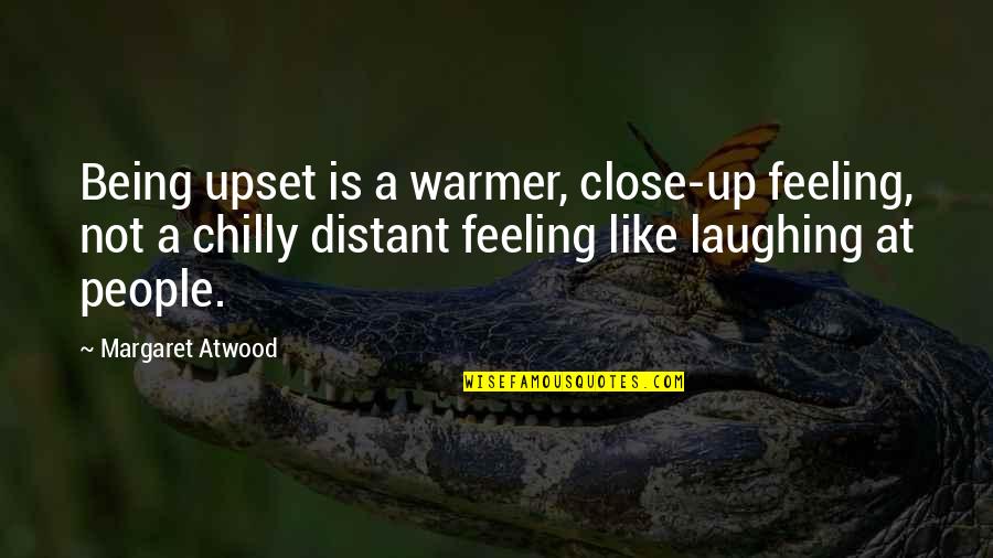 Hitmakers Book Quotes By Margaret Atwood: Being upset is a warmer, close-up feeling, not Hitmakers Book Quotes By Margaret Atwood: Being upset is a warmer, close-up feeling, not