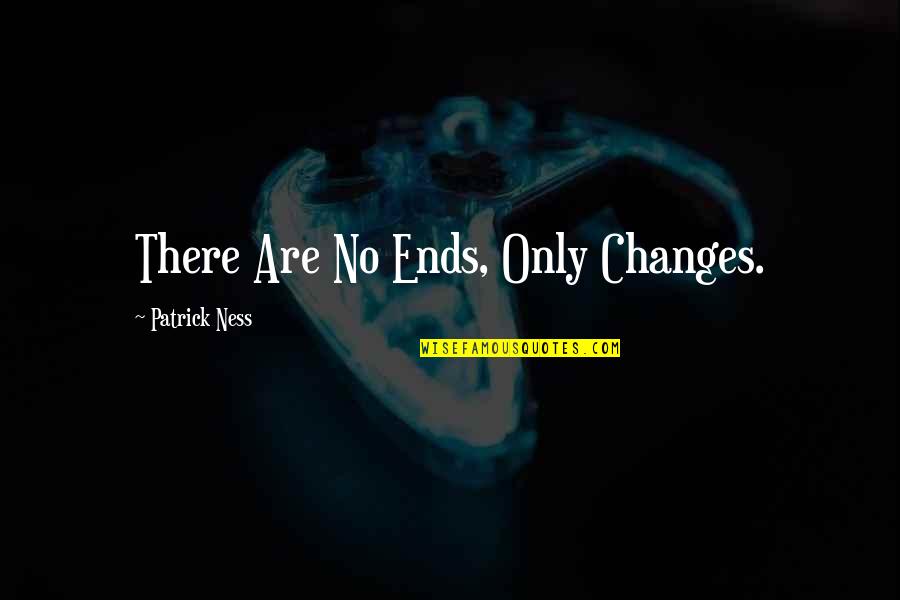 Hitman 2 Quotes By Patrick Ness: There Are No Ends, Only Changes.