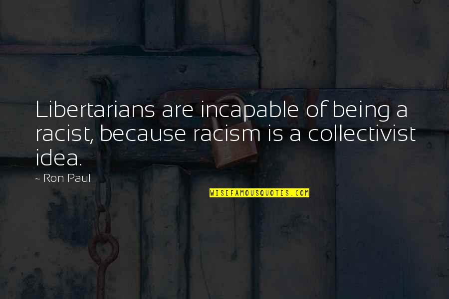 Hitman 2016 Quotes By Ron Paul: Libertarians are incapable of being a racist, because