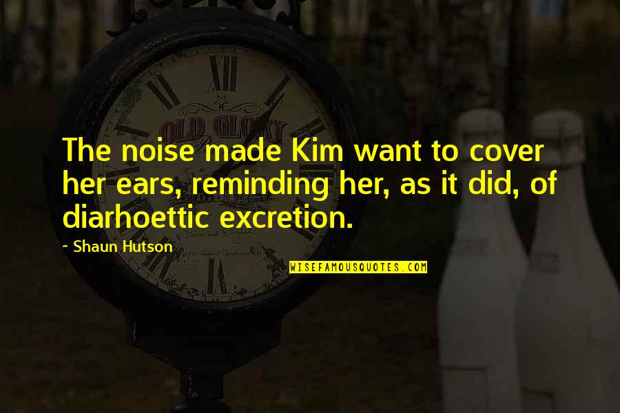 Hitman Hart Wrestling With Shadows Quotes By Shaun Hutson: The noise made Kim want to cover her