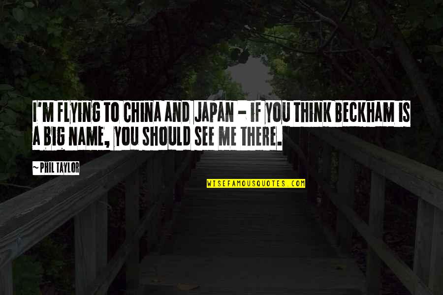 Hitman Holla Quotes By Phil Taylor: I'm flying to China and Japan - if Hitman Holla Quotes By Phil Taylor: I'm flying to China and Japan - if