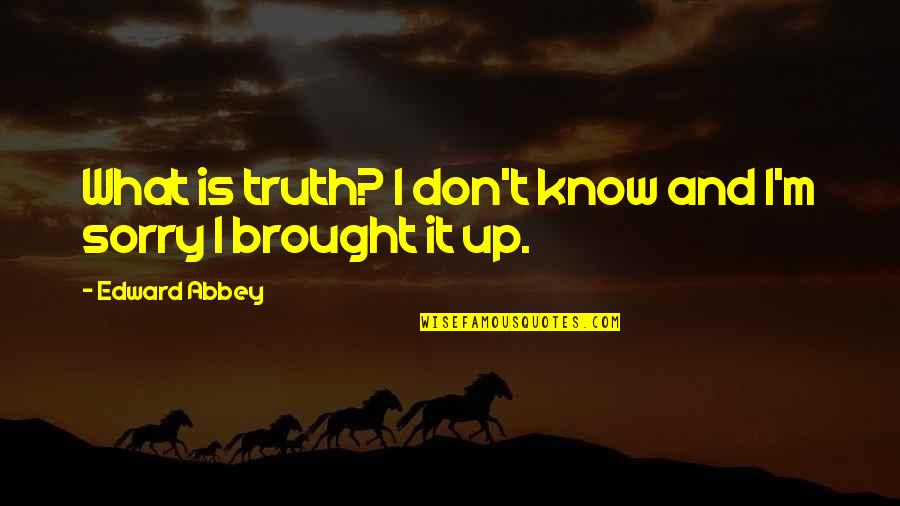 Hitmen Quotes By Edward Abbey: What is truth? I don't know and I'm