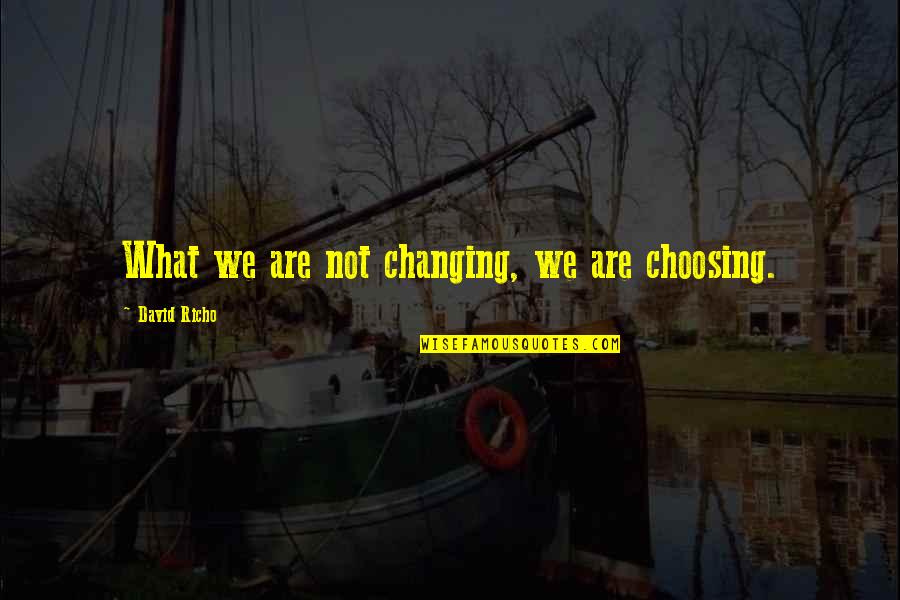 Hitnrun Prince Quotes By David Richo: What we are not changing, we are choosing.
