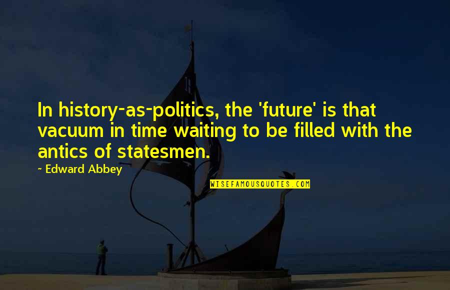 Hito No Quotes By Edward Abbey: In history-as-politics, the 'future' is that vacuum in
