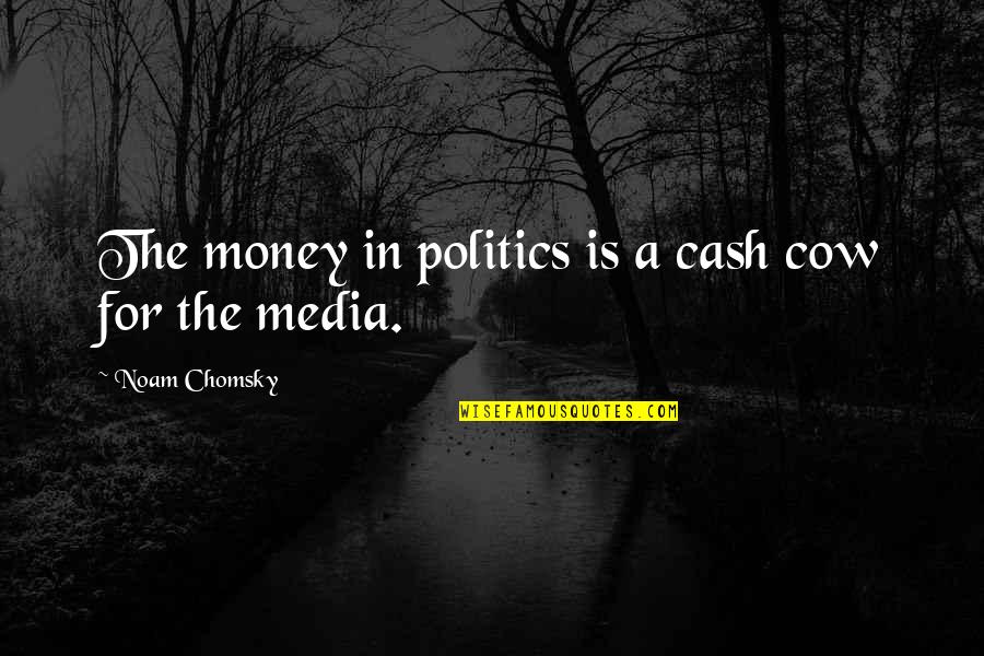 Hitoshi Quotes By Noam Chomsky: The money in politics is a cash cow Hitoshi Quotes By Noam Chomsky: The money in politics is a cash cow
