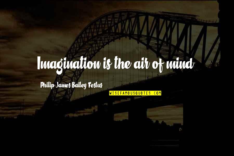 Hitre Sladice Quotes By Philip James Bailey Festus: Imagination is the air of mind.