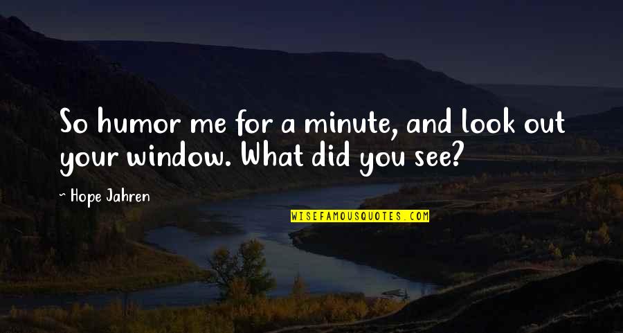 Hitrecord Joseph Quotes By Hope Jahren: So humor me for a minute, and look