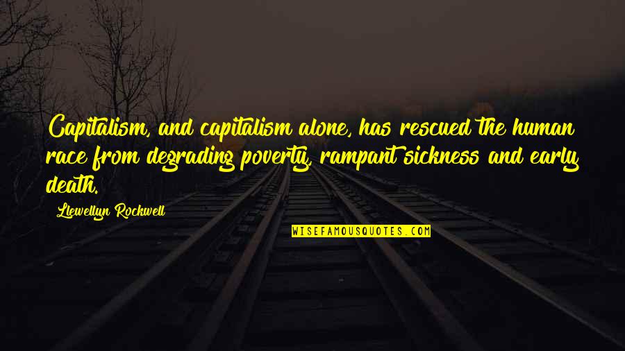 Hitrecord Joseph Quotes By Llewellyn Rockwell: Capitalism, and capitalism alone, has rescued the human Hitrecord Joseph Quotes By Llewellyn Rockwell: Capitalism, and capitalism alone, has rescued the human