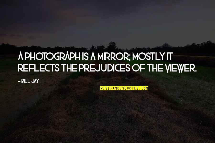 Hits Blunts Quotes By Bill Jay: A photograph is a mirror; mostly it reflects