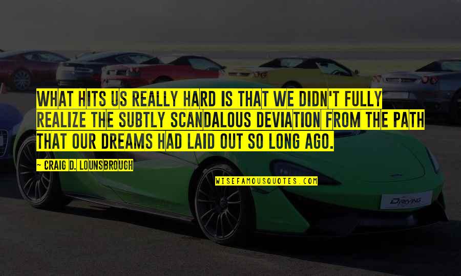 Hits Hard Quotes By Craig D. Lounsbrough: What hits us really hard is that we Hits Hard Quotes By Craig D. Lounsbrough: What hits us really hard is that we