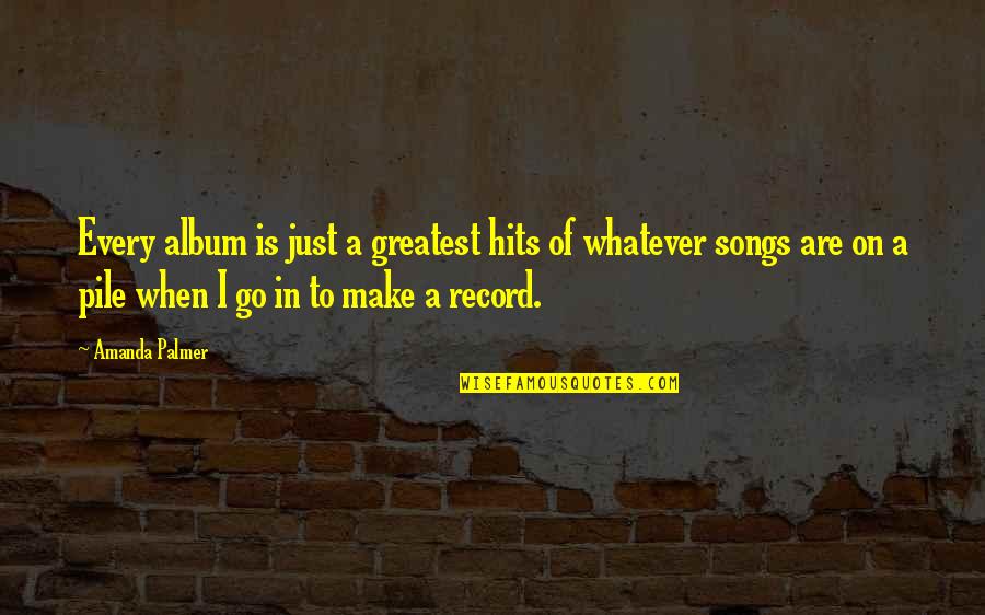 Hits Quotes By Amanda Palmer: Every album is just a greatest hits of