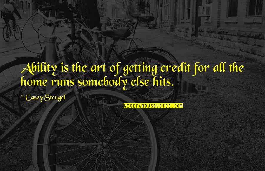 Hits Quotes By Casey Stengel: Ability is the art of getting credit for