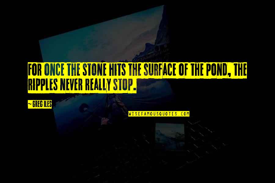 Hits Quotes By Greg Iles: For once the stone hits the surface of