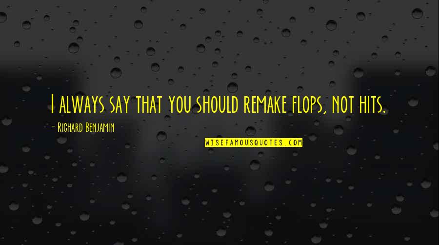 Hits Quotes By Richard Benjamin: I always say that you should remake flops,