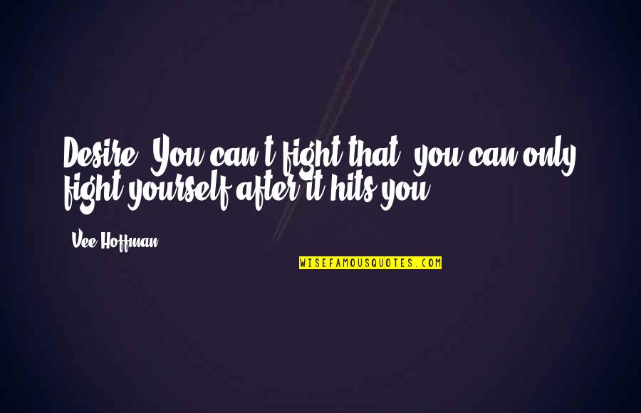 Hits Quotes By Vee Hoffman: Desire. You can't fight that; you can only