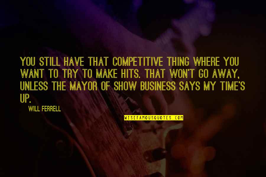Hits Quotes By Will Ferrell: You still have that competitive thing where you