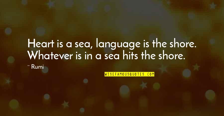 Hits The Heart Quotes By Rumi: Heart is a sea, language is the shore.