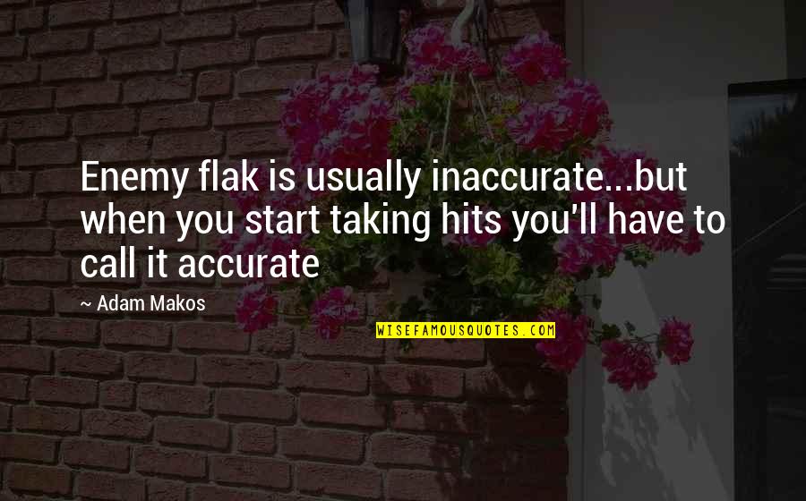 Hits You Quotes By Adam Makos: Enemy flak is usually inaccurate...but when you start