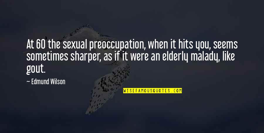 Hits You Quotes By Edmund Wilson: At 60 the sexual preoccupation, when it hits