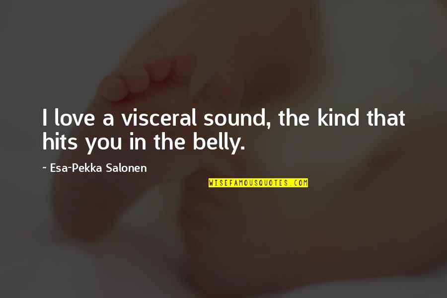Hits You Quotes By Esa-Pekka Salonen: I love a visceral sound, the kind that