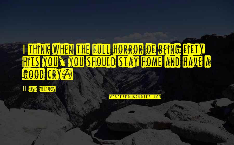 Hits You Quotes By Josh Billings: I think when the full horror of being