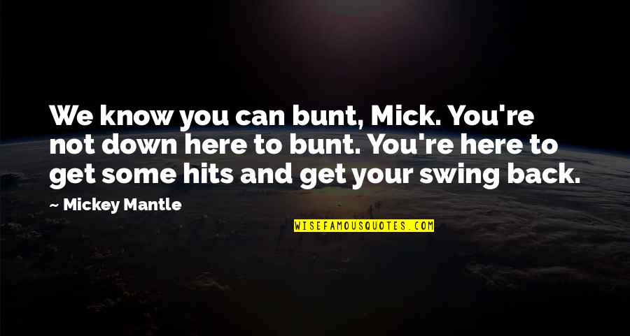 Hits You Quotes By Mickey Mantle: We know you can bunt, Mick. You're not