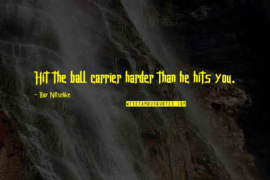 Hits You Quotes By Ray Nitschke: Hit the ball carrier harder than he hits