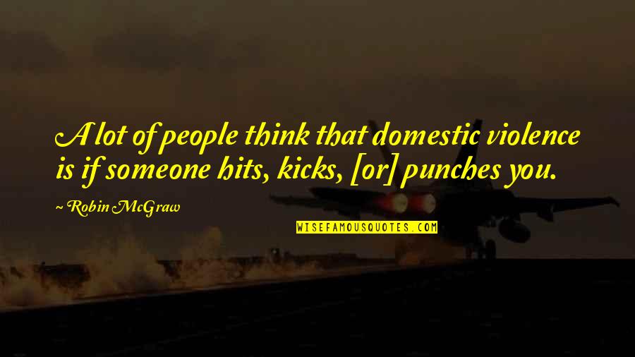 Hits You Quotes By Robin McGraw: A lot of people think that domestic violence