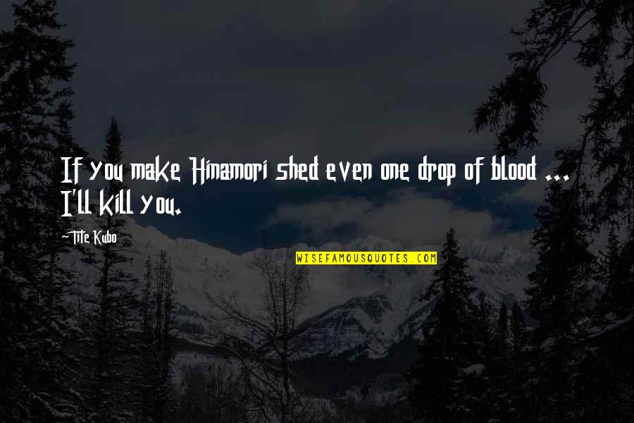 Hitsugaya Toshiro Quotes By Tite Kubo: If you make Hinamori shed even one drop