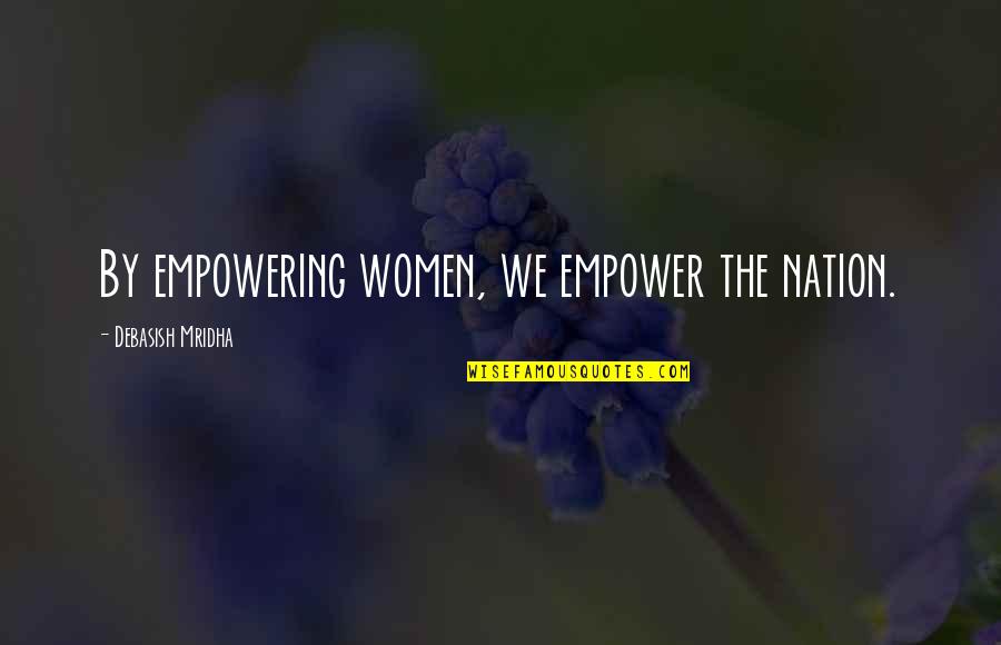 Hitsuzen In Japanese Quotes By Debasish Mridha: By empowering women, we empower the nation.
