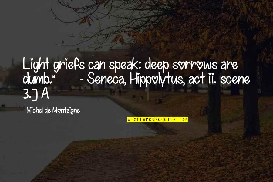 Hitsuzen In Japanese Quotes By Michel De Montaigne: Light griefs can speak: deep sorrows are dumb."