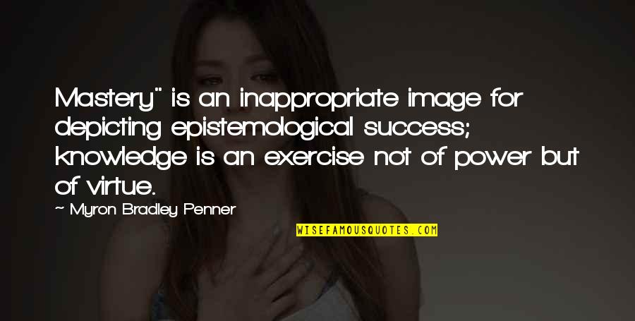 Hitsuzen In Japanese Quotes By Myron Bradley Penner: Mastery" is an inappropriate image for depicting epistemological