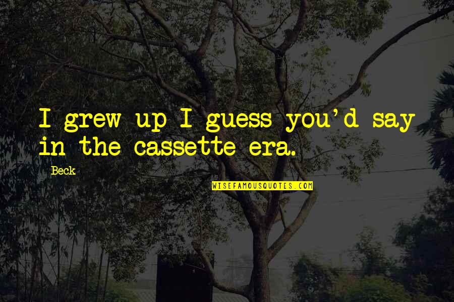Hitsuzen Quotes By Beck: I grew up I guess you'd say in