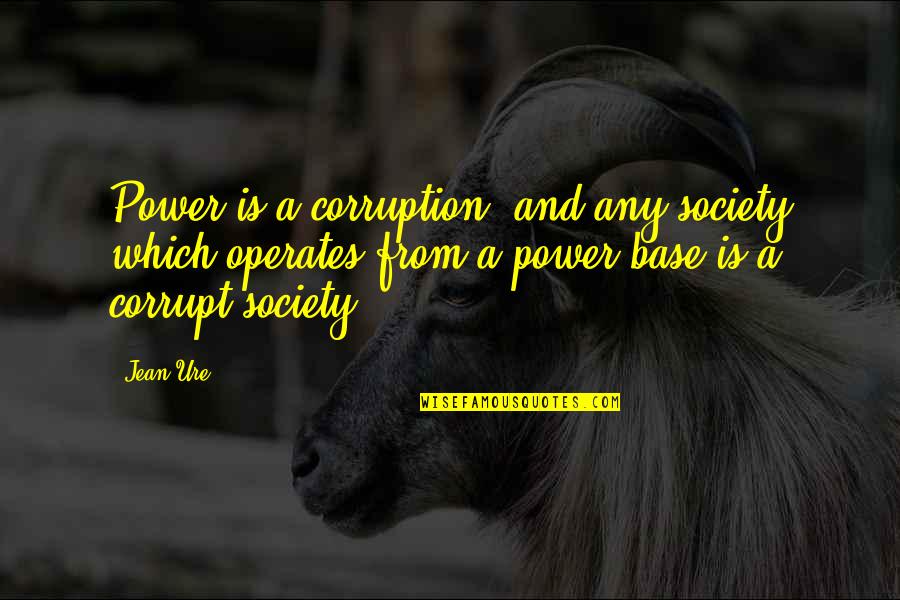 Hitsuzen Quotes By Jean Ure: Power is a corruption, and any society which Hitsuzen Quotes By Jean Ure: Power is a corruption, and any society which