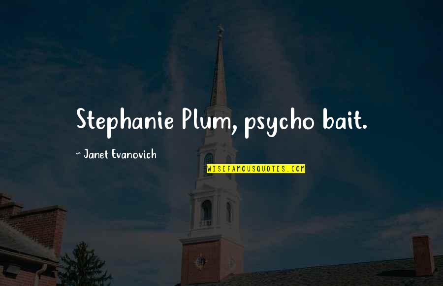 Hitsuzendo Quotes By Janet Evanovich: Stephanie Plum, psycho bait.