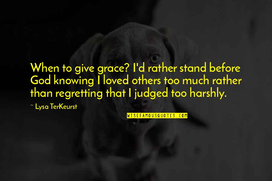 Hitsuzendo Quotes By Lysa TerKeurst: When to give grace? I'd rather stand before