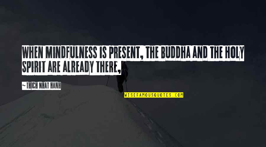 Hittas Song Quotes By Thich Nhat Hanh: When mindfulness is present, the Buddha and the