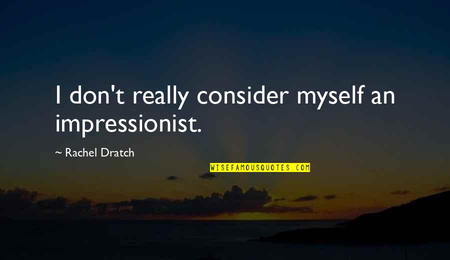 Hittenhardmusic Quotes By Rachel Dratch: I don't really consider myself an impressionist.