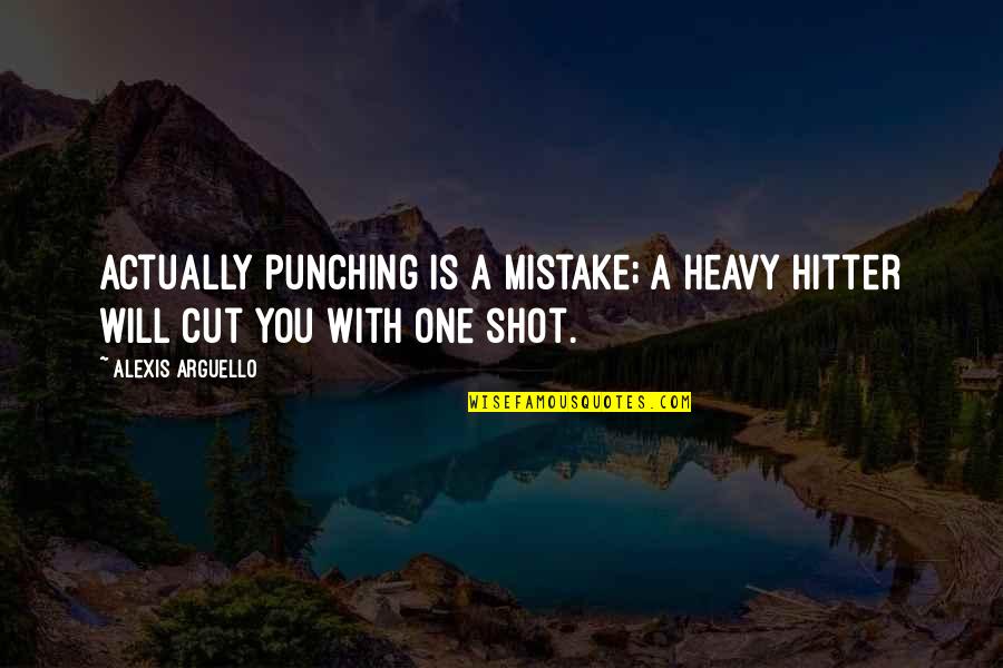 Hitter Quotes By Alexis Arguello: Actually punching is a mistake; a heavy hitter